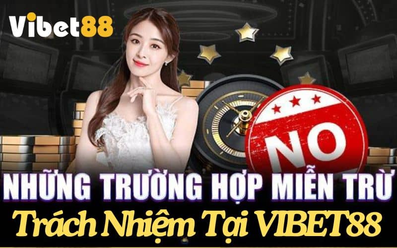 Những trường hợp VIBET88 có thể miễn trừ trách nhiệm